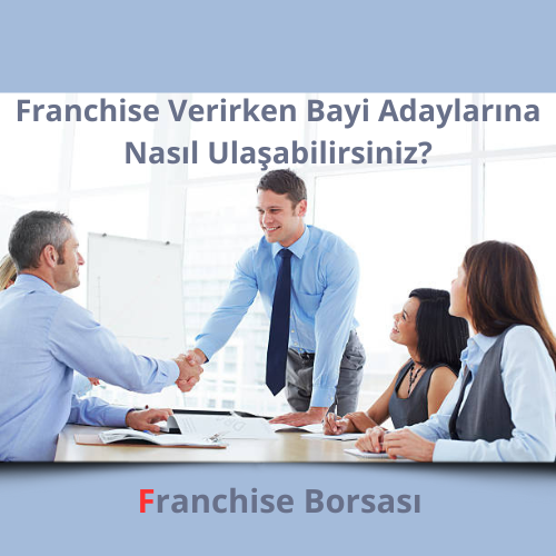 Franchise Verirken Bayi Adaylarına Nasıl Ulaşabilirsiniz ?