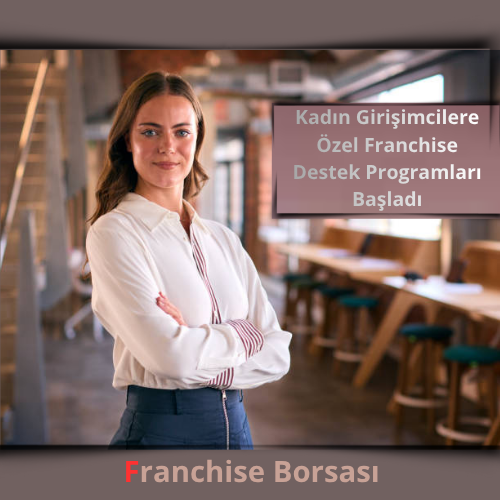 Kadın Girişimcilere Özel Franchise Destek Programları Başladı