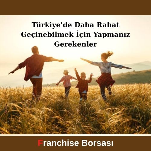Türkiye’de Daha Rahat Geçinebilmek İçin Yapmanız Gerekenler
