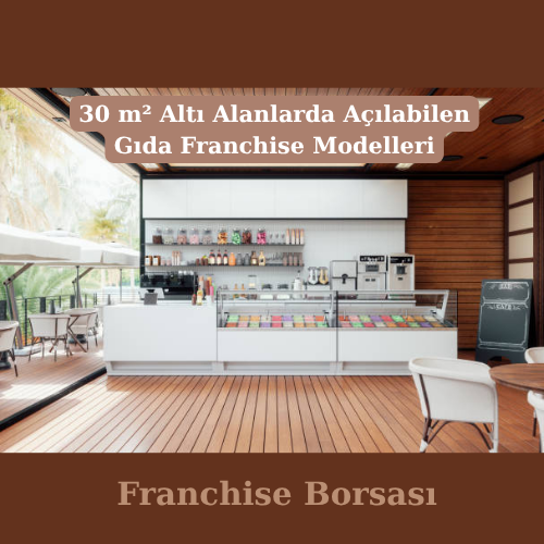 30 m² Altı Alanlarda Açılabilen Gıda Franchise Modelleri