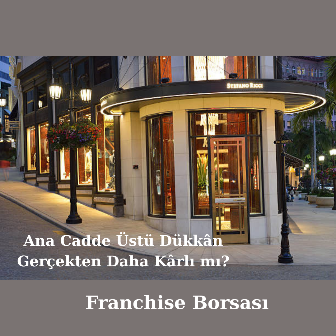 Ana Cadde Üstü Dükkân Gerçekten Daha Kârlı mı?