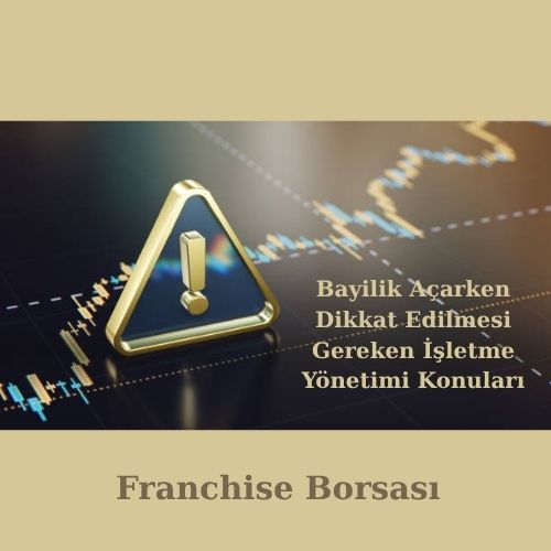 Bayilik Açarken Dikkat Edilmesi Gereken İşletme Yönetimi Konuları