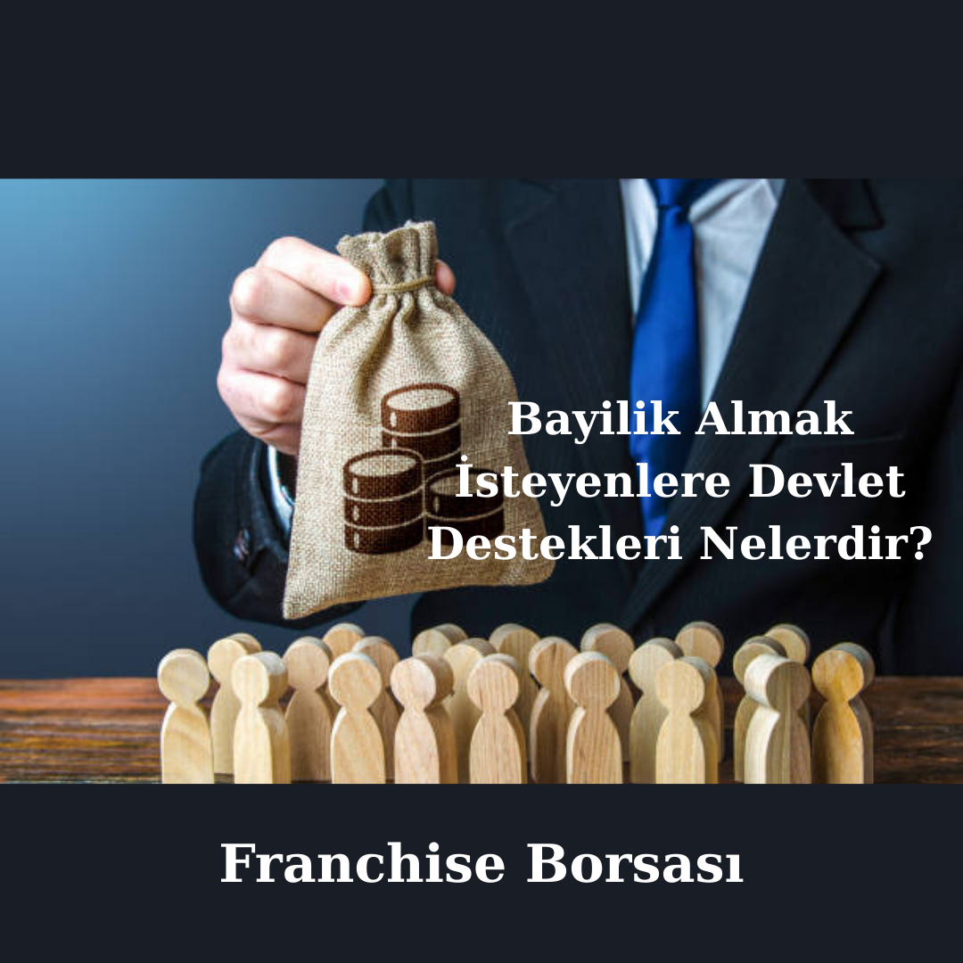 Bayilik Almak İsteyenlere Devlet Destekleri Nelerdir?