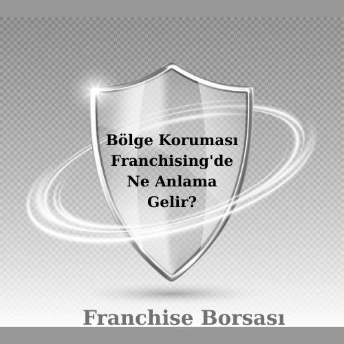 Bölge Koruması Franchising’de Ne Anlama Gelir?