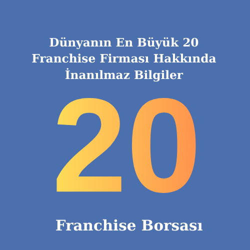 Dünyanın En Büyük 20 Franchise Firması Hakkında İnanılmaz Bilgiler