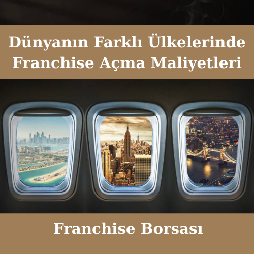 Dünyanın Farklı Ülkelerinde Franchise Açma Maliyetleri