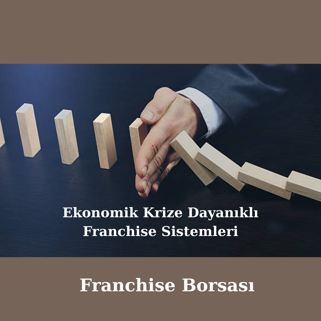 Ekonomik Krize Dayanıklı Franchise Sistemleri