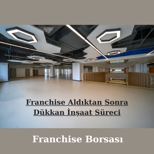 Franchise Aldıktan Sonra Dükkan İnşaat Süreci
