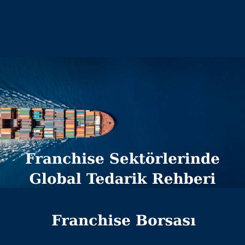 Franchise Sektörlerinde Global Tedarik Rehberi