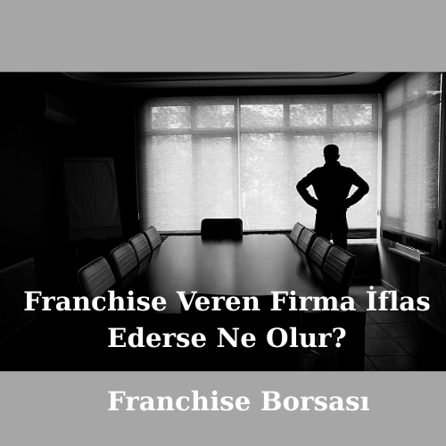 Franchise Veren Firma İflas Ederse Ne Olur?