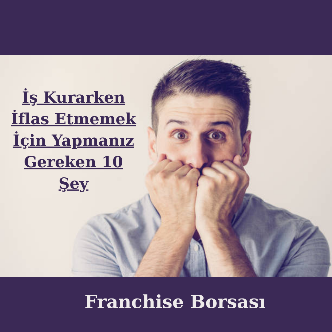 İş Kurarken İflas Etmemek İçin Yapmanız Gereken 10 Şey