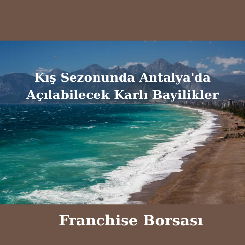 Kış Sezonunda Antalya’da Açılabilecek Karlı Bayilikler
