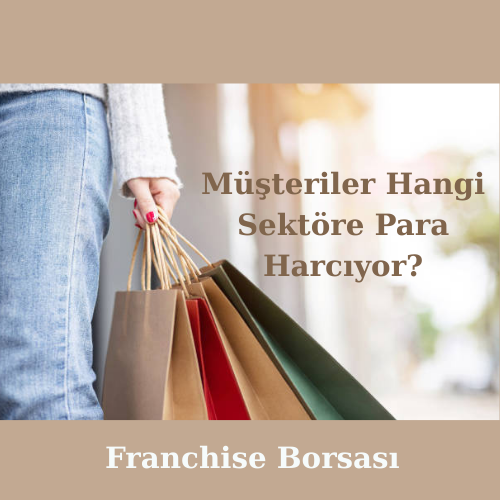 Müşteriler Hangi Sektöre Para Harcıyor?