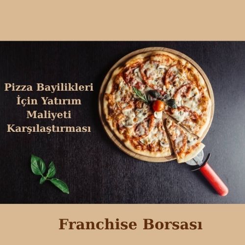 Pizza Bayilikleri İçin Yatırım Maliyeti Karşılaştırması