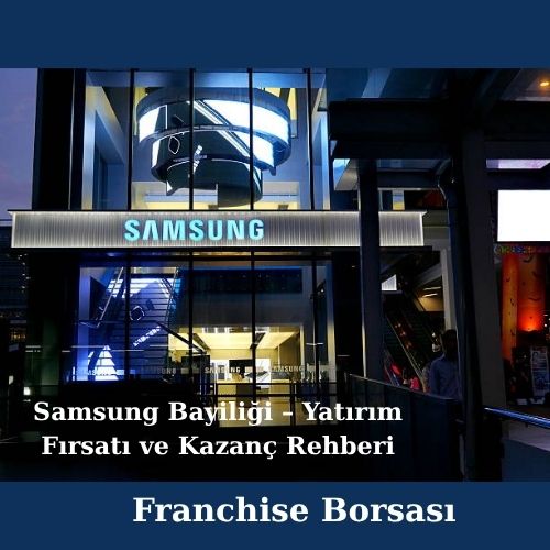 Samsung Bayiliği – Yatırım Fırsatı ve Kazanç Rehberi