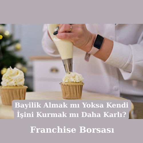 Bayilik Almak mı Yoksa Kendi İşini Kurmak mı Daha Karlı?