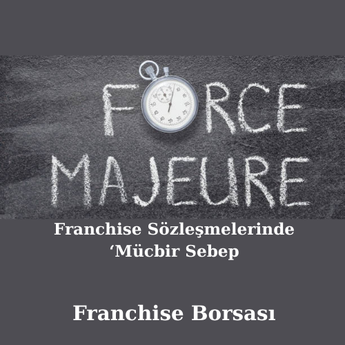 Franchise Sözleşmelerinde ‘Mücbir Sebep