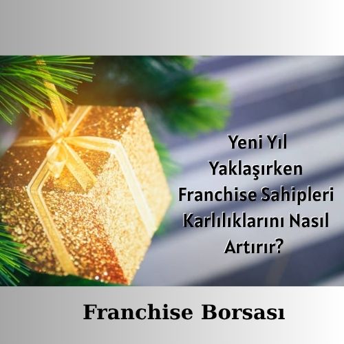 Yeni Yıl Yaklaşırken Franchise Sahipleri Karlılıklarını Nasıl Artırır?