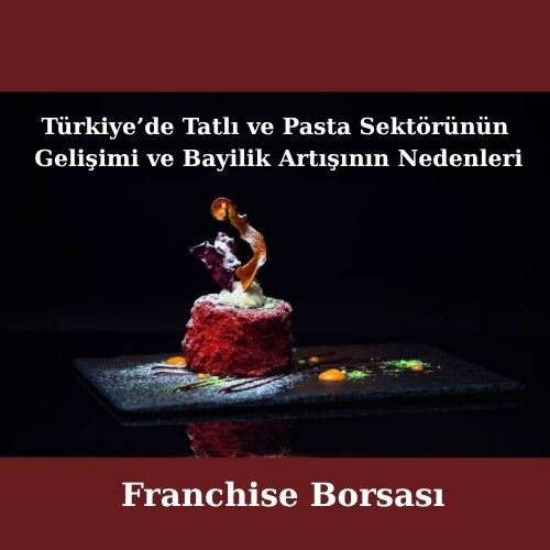 Türkiye’de Tatlı ve Pasta Sektörünün Gelişimi ve Bayilik