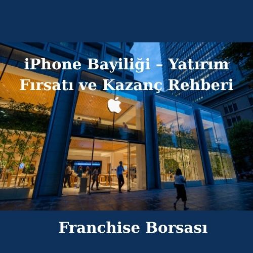 iPhone Bayiliği – Yatırım Fırsatı ve Kazanç Rehberi