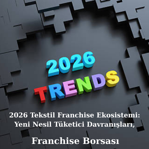 2026 Tekstil Franchise Ekosistemi: Yeni Nesil Tüketici Davranışları
