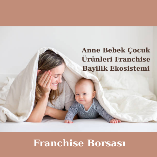Anne Bebek Çocuk Ürünleri Franchise Bayilik Ekosistemi
