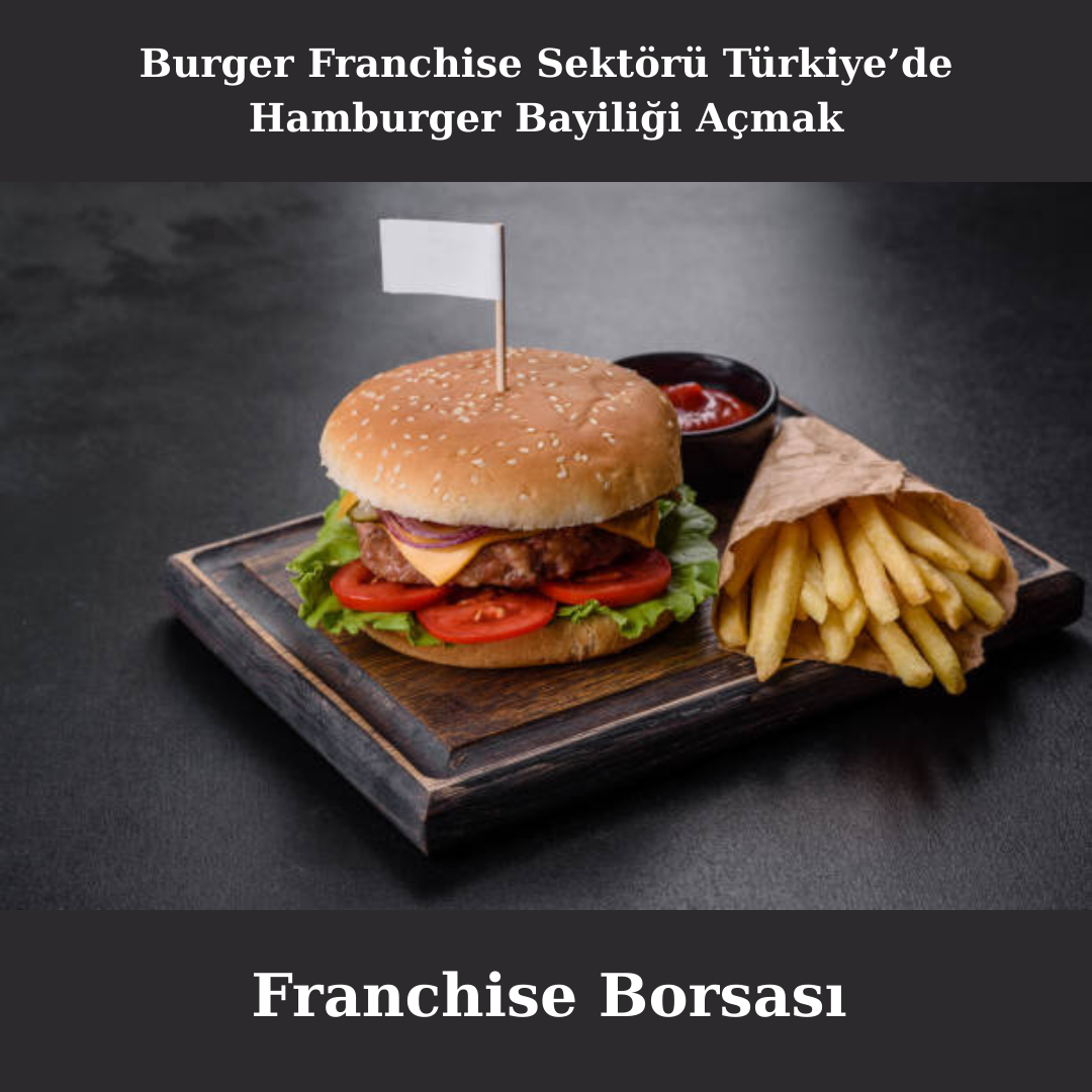 Burger Franchise Sektörü Türkiye’de Hamburger Bayiliği Açmak