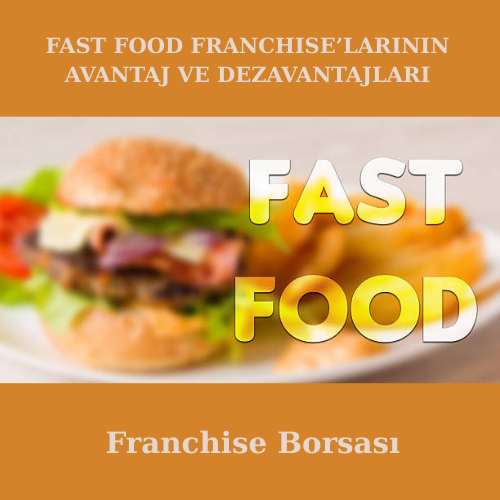 Fast Food Franchise’larının Avantaj ve Dezavantajları