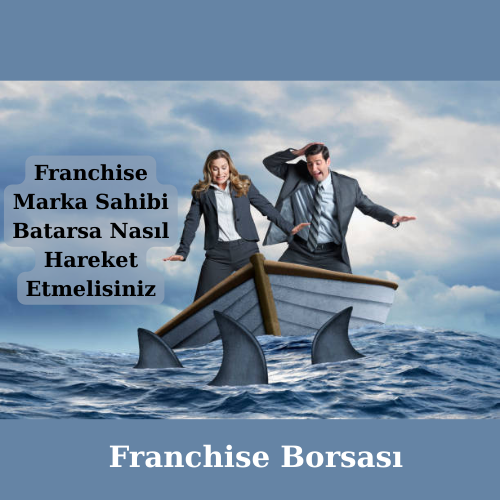 Franchise Marka Sahibi Batarsa Nasıl Hareket Etmelisiniz