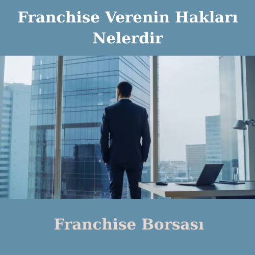 Franchise Verenin Hakları Nelerdir ?
