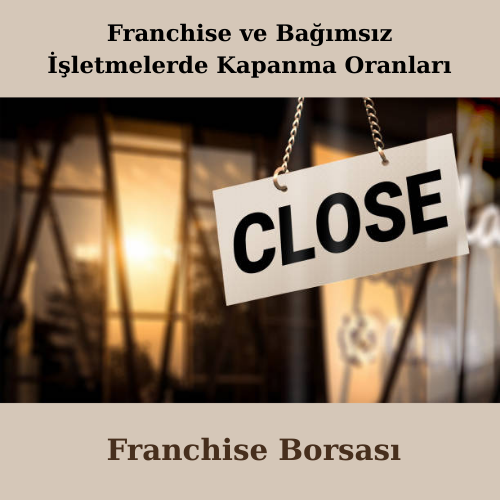 Franchise ve Bağımsız İşletmelerde Kapanma Oranları