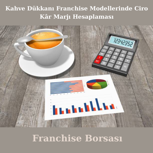 Kahve Dükkanı Franchise Modellerinde Ciro Kâr Marjı Hesaplaması