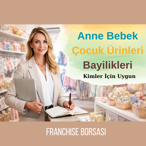 Anne Bebek Çocuk Ürünleri Bayilikleri Kimler İçin Uygun?