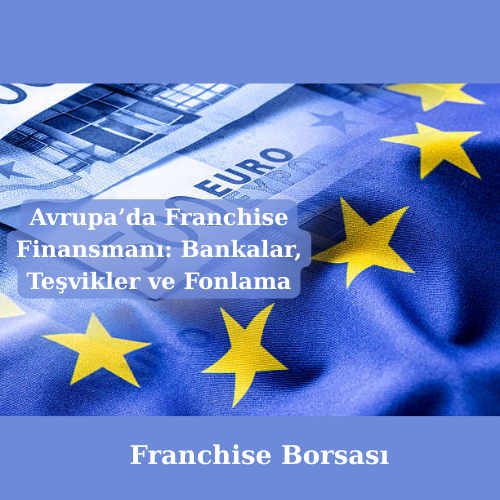 Avrupa’da Franchise Finansmanı: Bankalar, Teşvikler ve Fonlama görseli