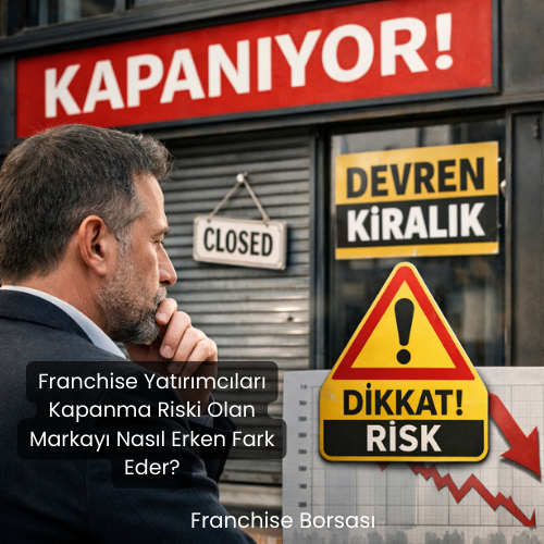 Franchise Yatırımcıları Kapanma Riski Olan Markayı Nasıl Erken Fark Eder?