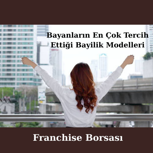 Bayanların En Çok Tercih Ettiği Bayilik Modelleri görseli