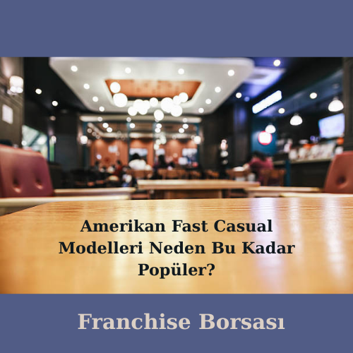 Amerikan Fast Casual Modelleri Neden Bu Kadar Popüler?