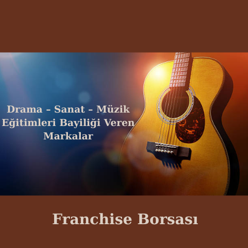 Drama – Sanat – Müzik Eğitimleri Bayiliği Veren Markalar