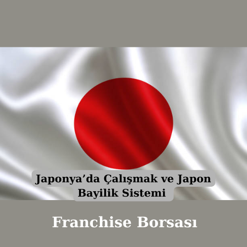 Japonya’da Çalışmak ve Japon Bayilik Sistemi