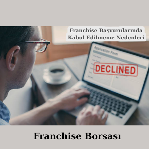 Franchise Başvurularında Kabul Edilmeme Nedenleri