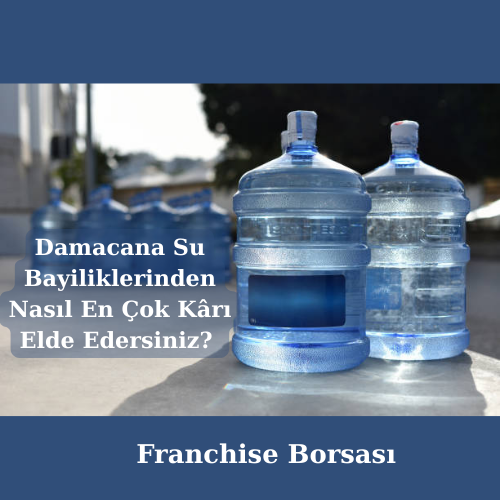 Damacana Su Bayiliklerinden Nasıl En Çok Kârı Elde Edersiniz? 