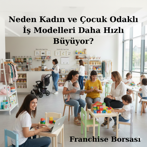 Neden Kadın ve Çocuk Odaklı İş Modelleri Daha Hızlı Büyüyor?