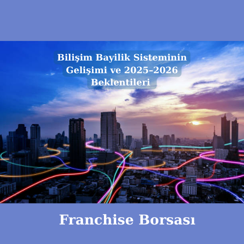 Bilişim Bayilik Sisteminin Gelişimi ve 2025–2026 Beklentileri