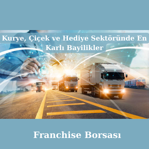 Kurye, Çiçek ve Hediye Sektöründe En Karlı Bayilikler