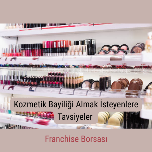 Kozmetik Bayiliği Almak İsteyenlere Tavsiyeler